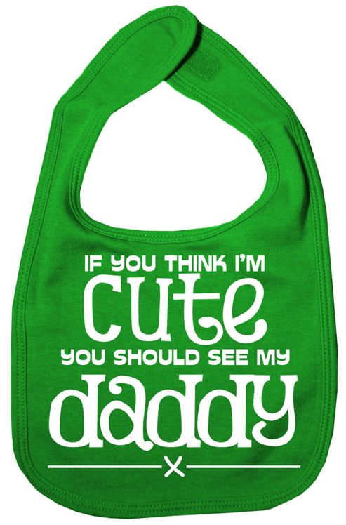 Image of Dirty Fingers If You Think I'm Cute You Should See My Daddy Bib Green