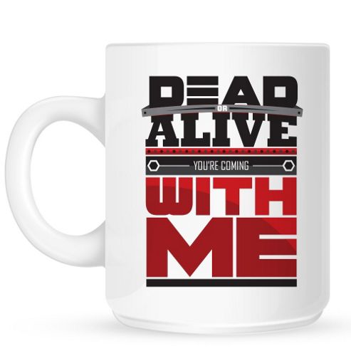 Image of Dead Or Alive You're Coming With Me 10oz Ceramic Mug