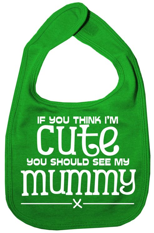 Image of Dirty Fingers If You Think I'm Cute You Should See My Mummy Bib Green