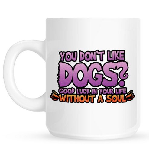 Image of You Don't Like Dogs? 10oz Ceramic Mug
