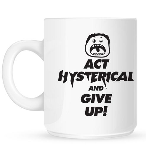 Image of Act Hysterical And Give Up 10oz Ceramic Mug