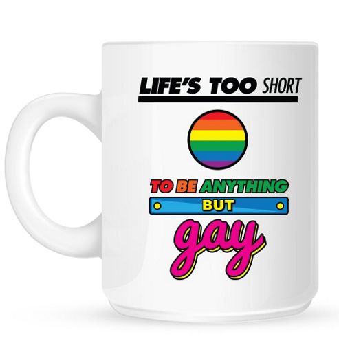 Image of Life's Too Short To Be Anything But Gay 10oz Ceramic Mug