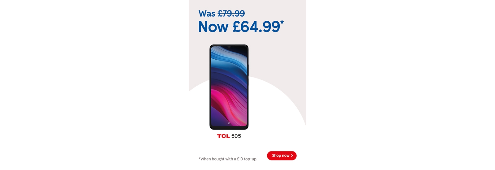 Buy Pay as you go TCL 505 £64.99 when bought with to £10 top up